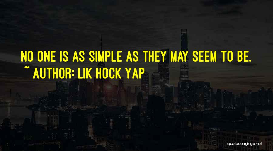 Lik Hock Yap Quotes: No One Is As Simple As They May Seem To Be.