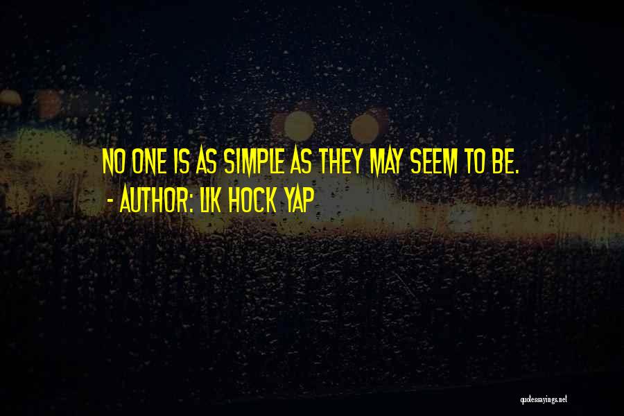 Lik Hock Yap Quotes: No One Is As Simple As They May Seem To Be.