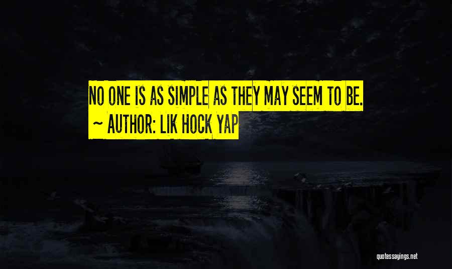 Lik Hock Yap Quotes: No One Is As Simple As They May Seem To Be.