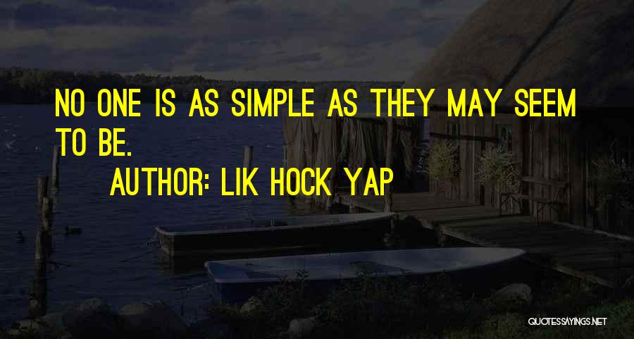 Lik Hock Yap Quotes: No One Is As Simple As They May Seem To Be.