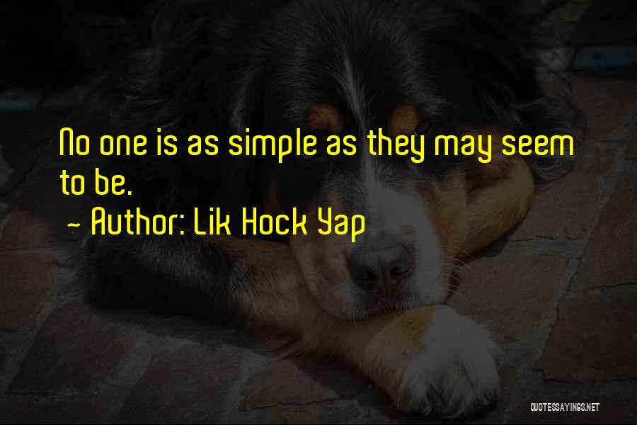 Lik Hock Yap Quotes: No One Is As Simple As They May Seem To Be.