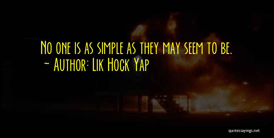 Lik Hock Yap Quotes: No One Is As Simple As They May Seem To Be.