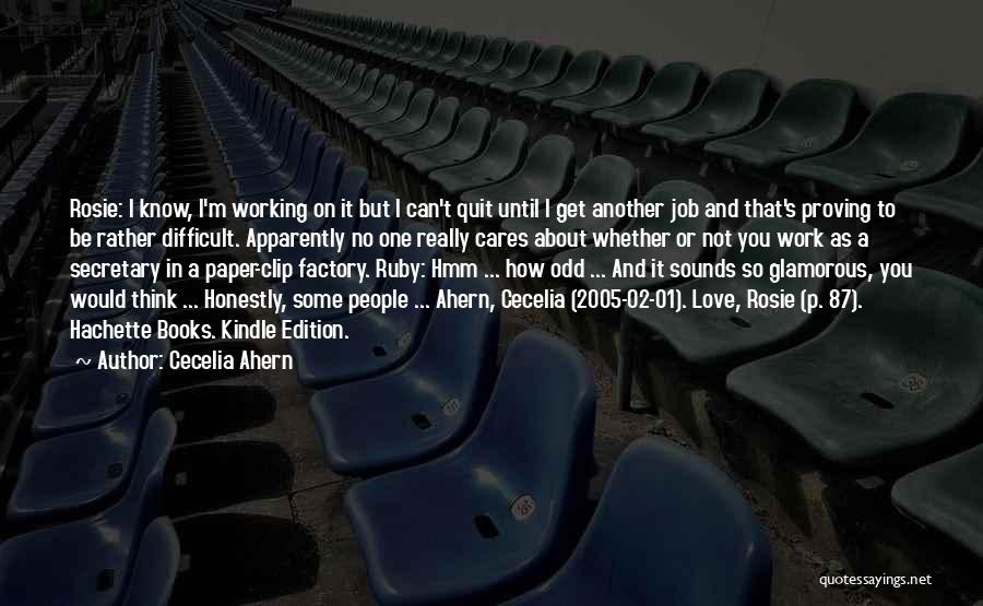 Cecelia Ahern Quotes: Rosie: I Know, I'm Working On It But I Can't Quit Until I Get Another Job And That's Proving To