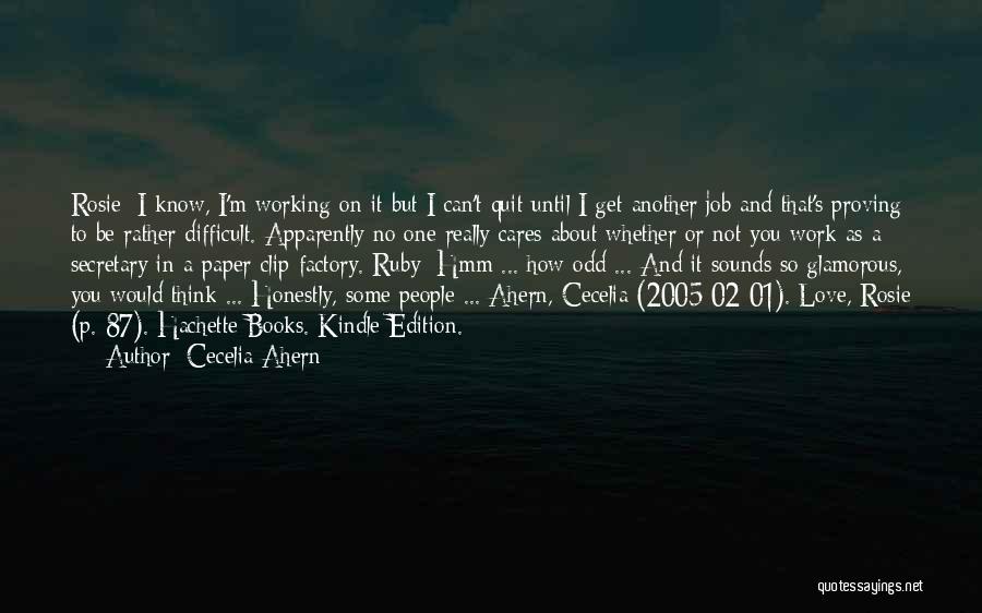 Cecelia Ahern Quotes: Rosie: I Know, I'm Working On It But I Can't Quit Until I Get Another Job And That's Proving To