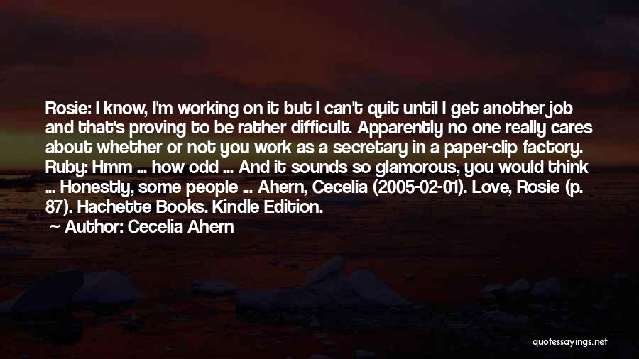 Cecelia Ahern Quotes: Rosie: I Know, I'm Working On It But I Can't Quit Until I Get Another Job And That's Proving To