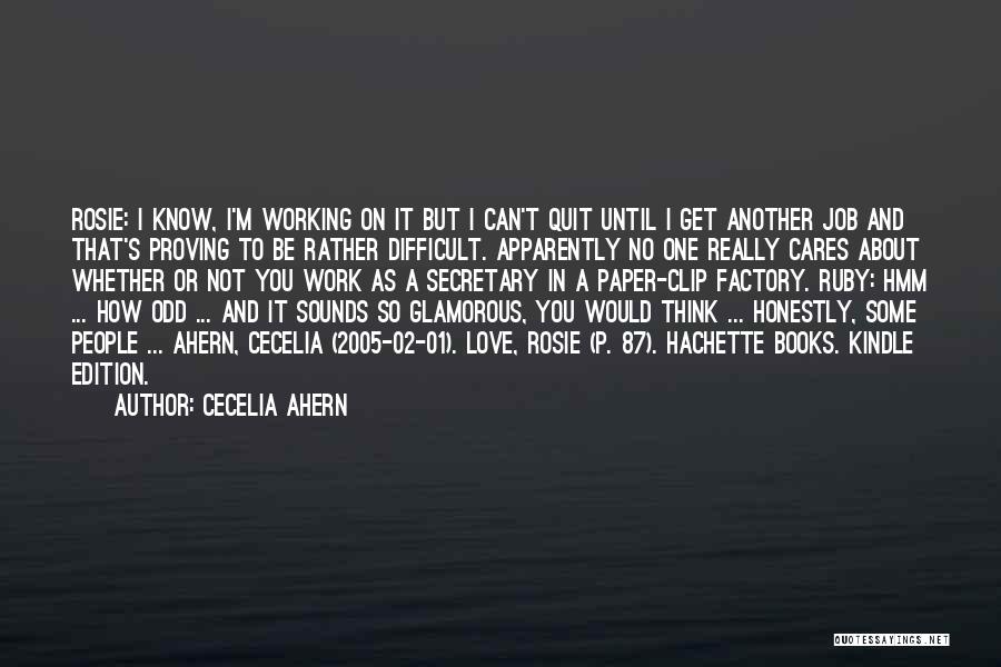 Cecelia Ahern Quotes: Rosie: I Know, I'm Working On It But I Can't Quit Until I Get Another Job And That's Proving To