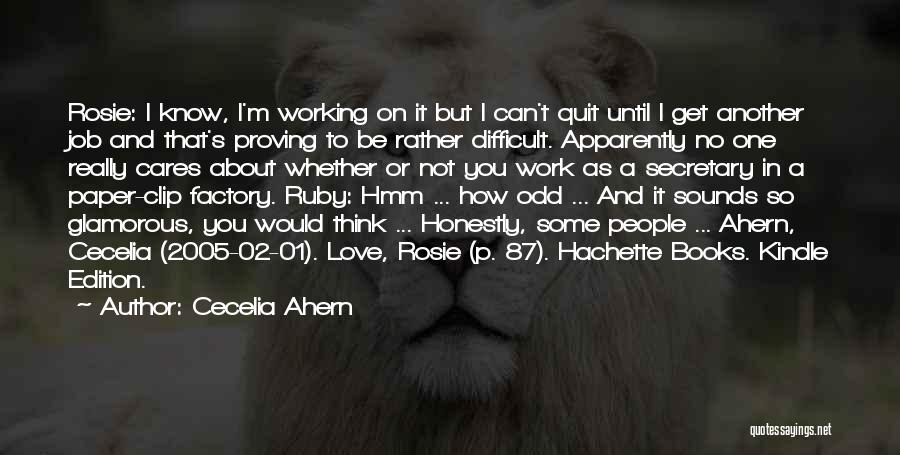 Cecelia Ahern Quotes: Rosie: I Know, I'm Working On It But I Can't Quit Until I Get Another Job And That's Proving To