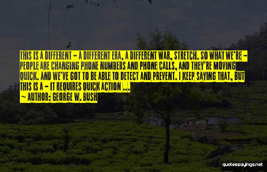 George W. Bush Quotes: This Is A Different - A Different Era, A Different War, Stretch. So What We're - People Are Changing Phone