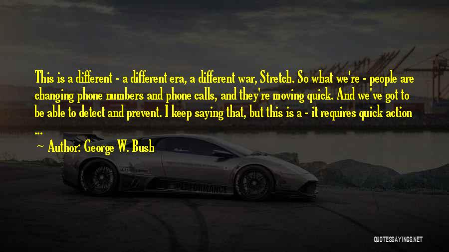 George W. Bush Quotes: This Is A Different - A Different Era, A Different War, Stretch. So What We're - People Are Changing Phone