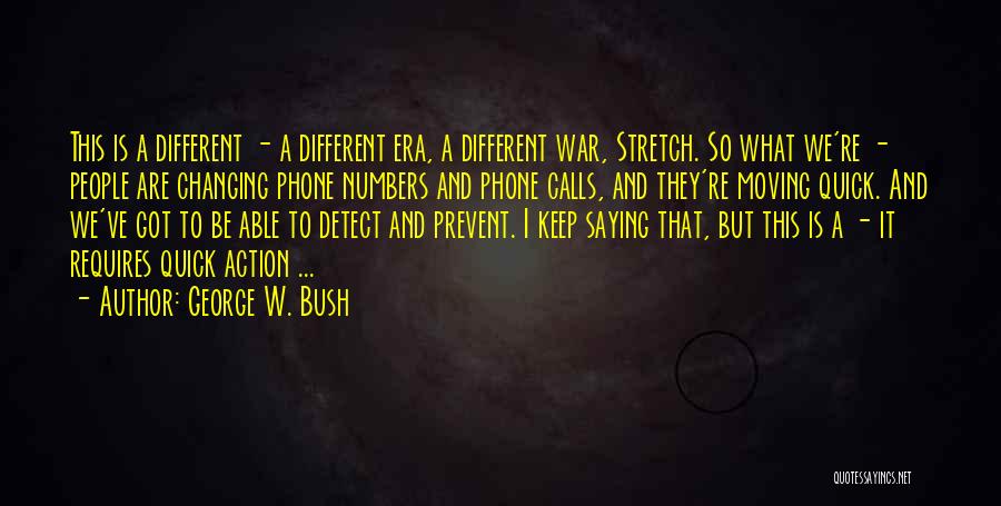 George W. Bush Quotes: This Is A Different - A Different Era, A Different War, Stretch. So What We're - People Are Changing Phone