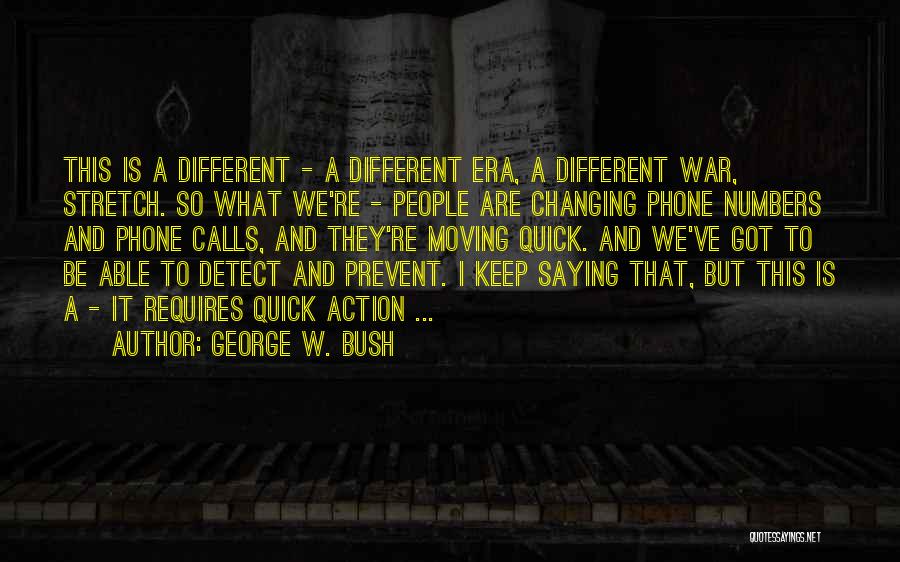 George W. Bush Quotes: This Is A Different - A Different Era, A Different War, Stretch. So What We're - People Are Changing Phone