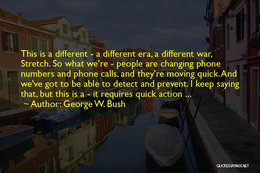 George W. Bush Quotes: This Is A Different - A Different Era, A Different War, Stretch. So What We're - People Are Changing Phone