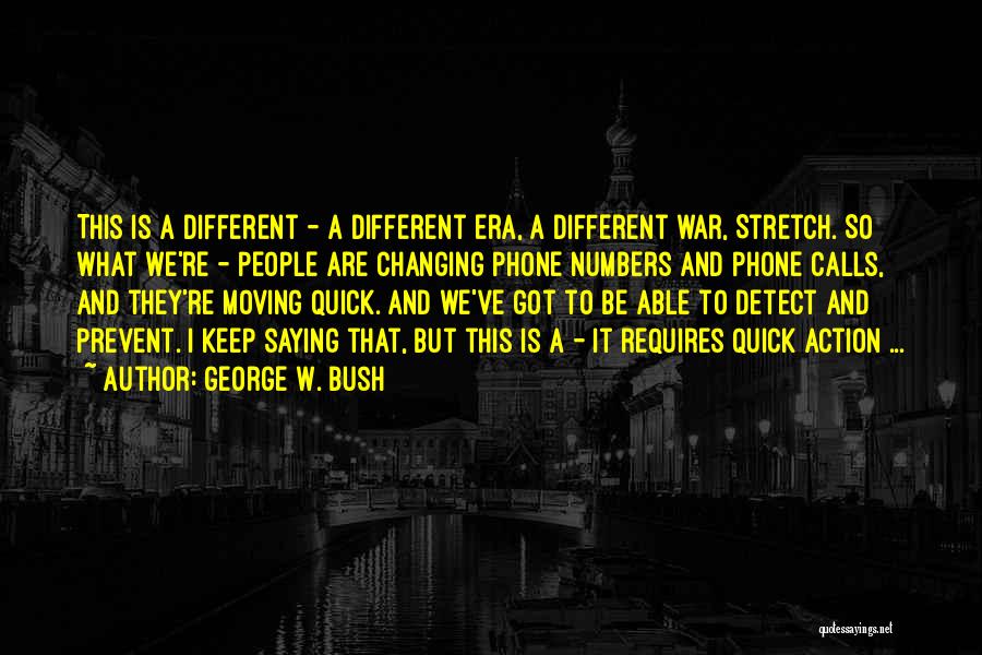 George W. Bush Quotes: This Is A Different - A Different Era, A Different War, Stretch. So What We're - People Are Changing Phone