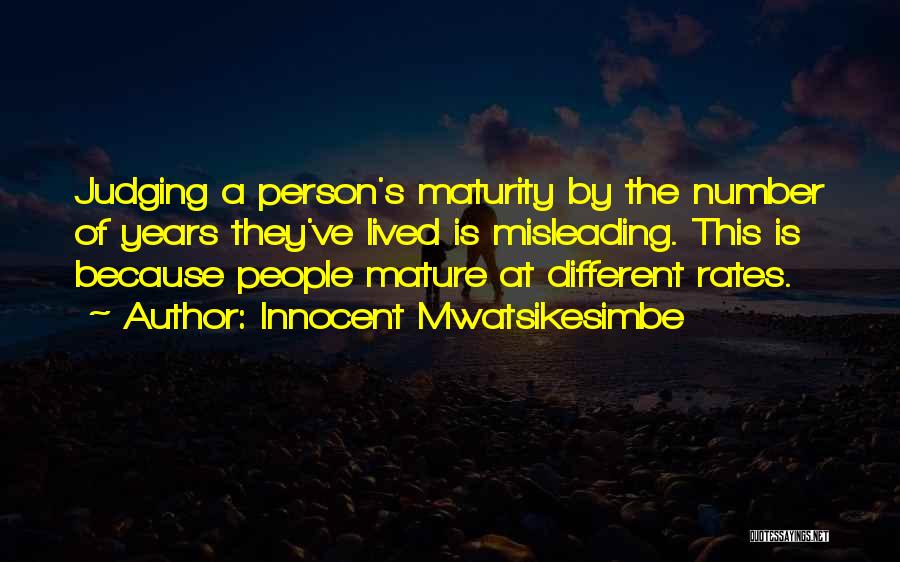 Innocent Mwatsikesimbe Quotes: Judging A Person's Maturity By The Number Of Years They've Lived Is Misleading. This Is Because People Mature At Different