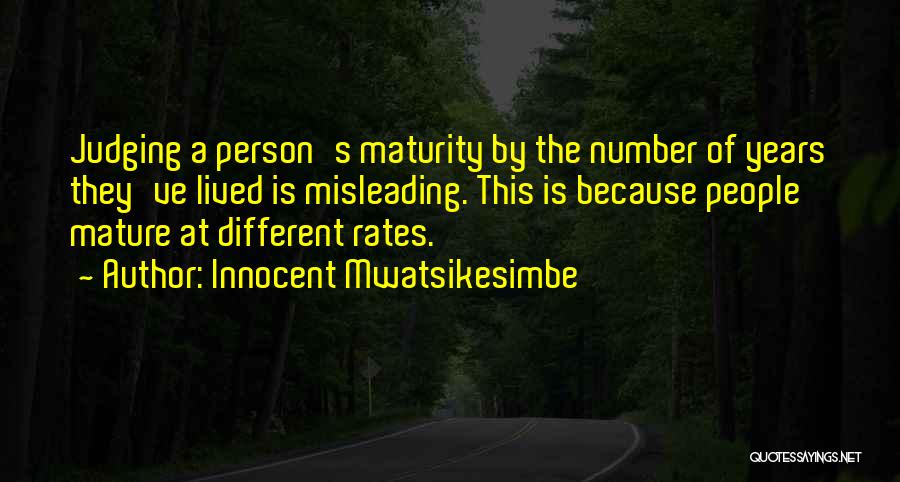 Innocent Mwatsikesimbe Quotes: Judging A Person's Maturity By The Number Of Years They've Lived Is Misleading. This Is Because People Mature At Different