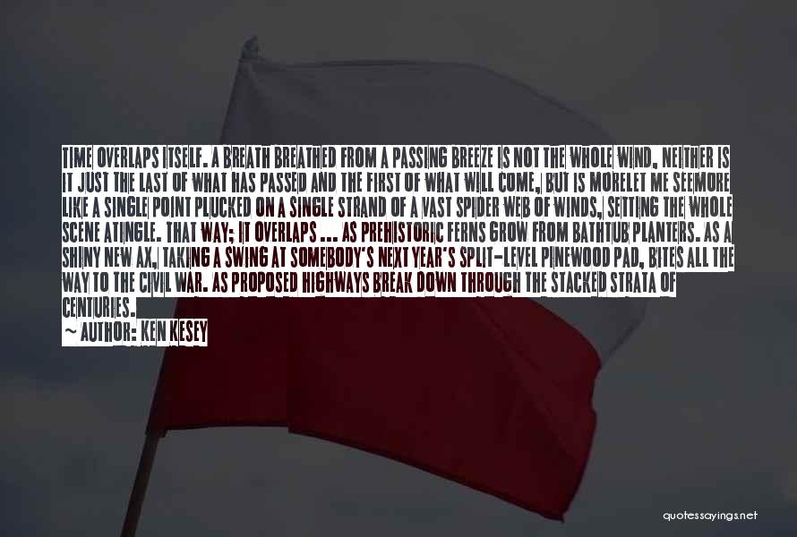 Ken Kesey Quotes: Time Overlaps Itself. A Breath Breathed From A Passing Breeze Is Not The Whole Wind, Neither Is It Just The