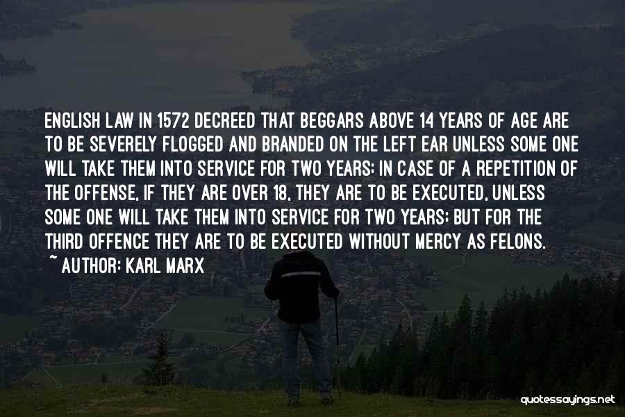 Karl Marx Quotes: English Law In 1572 Decreed That Beggars Above 14 Years Of Age Are To Be Severely Flogged And Branded On