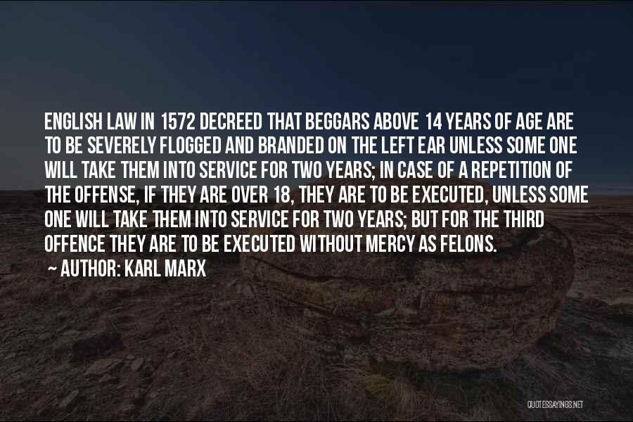 Karl Marx Quotes: English Law In 1572 Decreed That Beggars Above 14 Years Of Age Are To Be Severely Flogged And Branded On