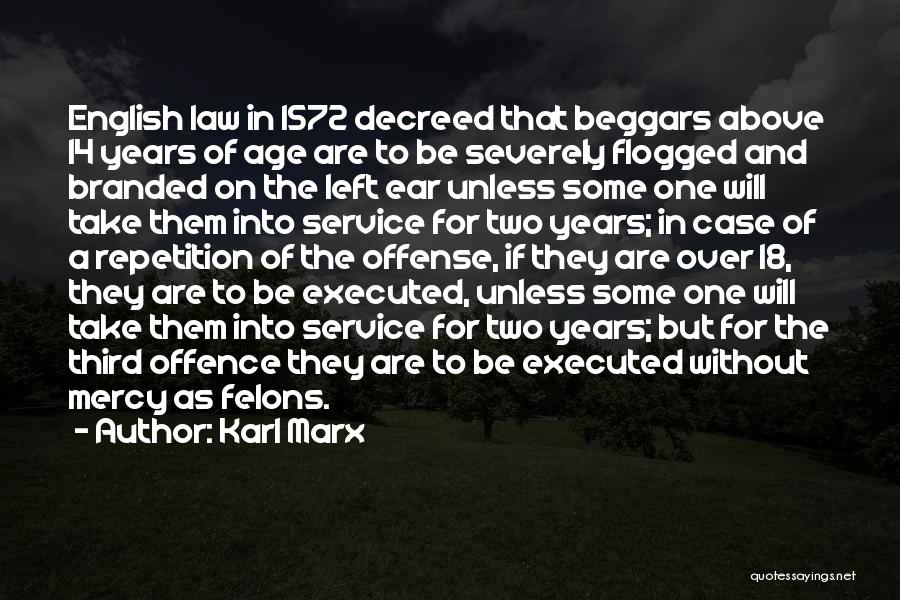 Karl Marx Quotes: English Law In 1572 Decreed That Beggars Above 14 Years Of Age Are To Be Severely Flogged And Branded On