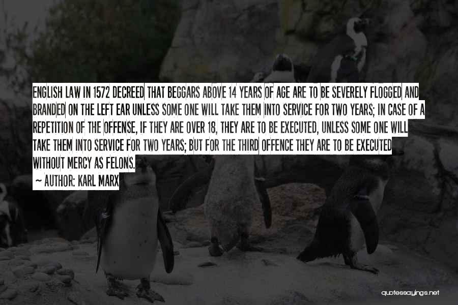 Karl Marx Quotes: English Law In 1572 Decreed That Beggars Above 14 Years Of Age Are To Be Severely Flogged And Branded On