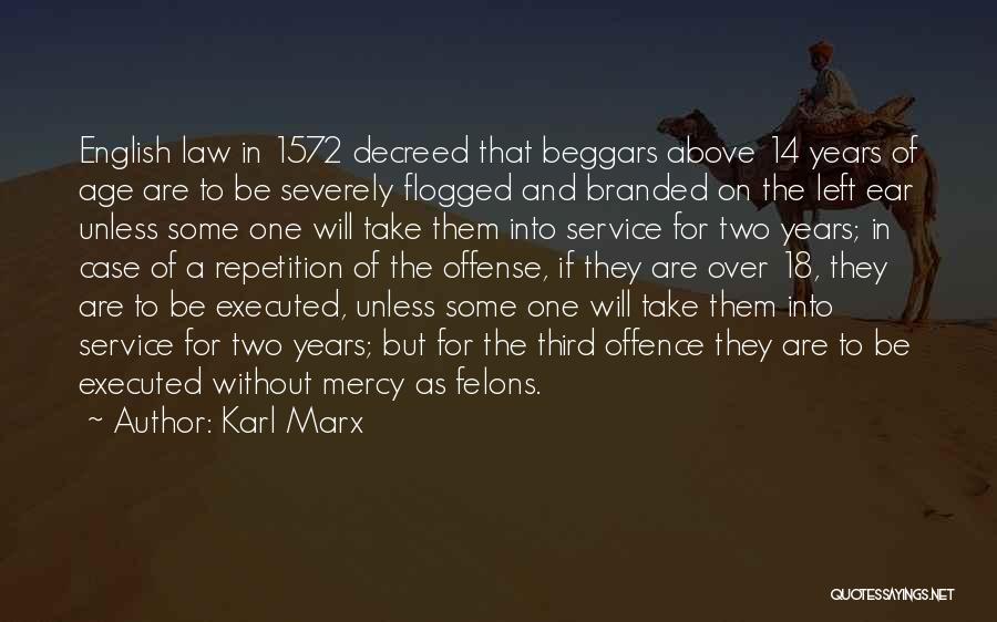 Karl Marx Quotes: English Law In 1572 Decreed That Beggars Above 14 Years Of Age Are To Be Severely Flogged And Branded On