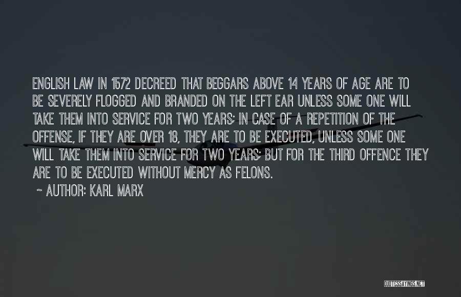 Karl Marx Quotes: English Law In 1572 Decreed That Beggars Above 14 Years Of Age Are To Be Severely Flogged And Branded On