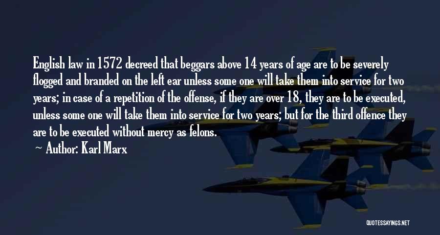 Karl Marx Quotes: English Law In 1572 Decreed That Beggars Above 14 Years Of Age Are To Be Severely Flogged And Branded On