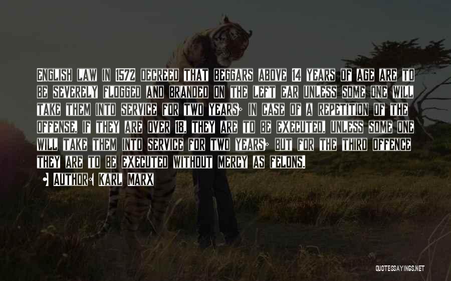 Karl Marx Quotes: English Law In 1572 Decreed That Beggars Above 14 Years Of Age Are To Be Severely Flogged And Branded On