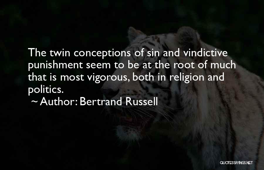 Bertrand Russell Quotes: The Twin Conceptions Of Sin And Vindictive Punishment Seem To Be At The Root Of Much That Is Most Vigorous,