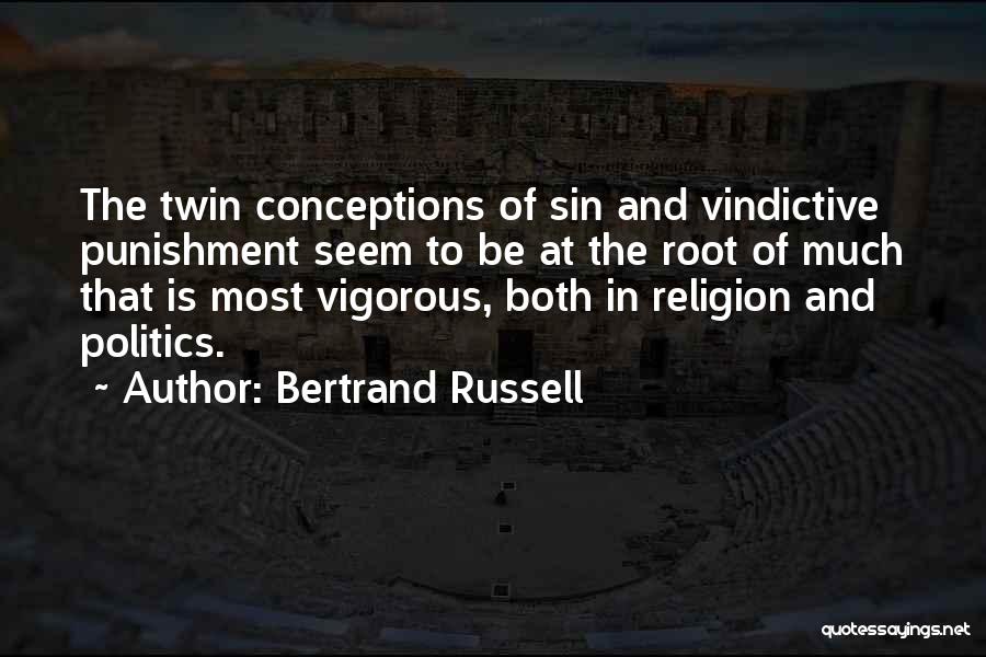 Bertrand Russell Quotes: The Twin Conceptions Of Sin And Vindictive Punishment Seem To Be At The Root Of Much That Is Most Vigorous,