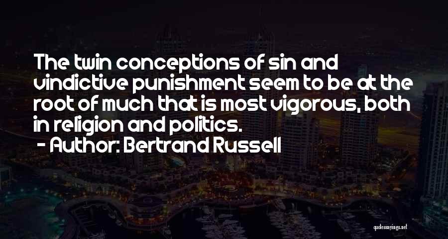 Bertrand Russell Quotes: The Twin Conceptions Of Sin And Vindictive Punishment Seem To Be At The Root Of Much That Is Most Vigorous,