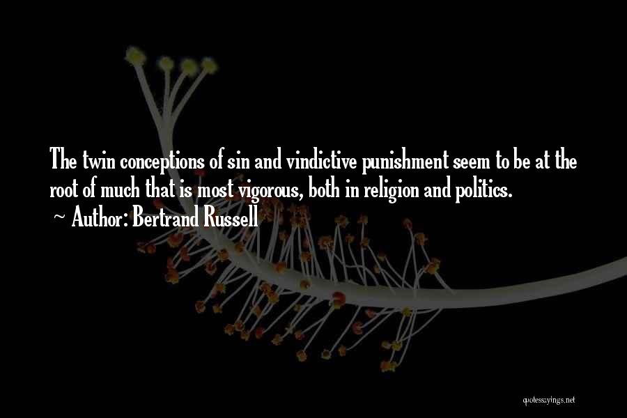 Bertrand Russell Quotes: The Twin Conceptions Of Sin And Vindictive Punishment Seem To Be At The Root Of Much That Is Most Vigorous,