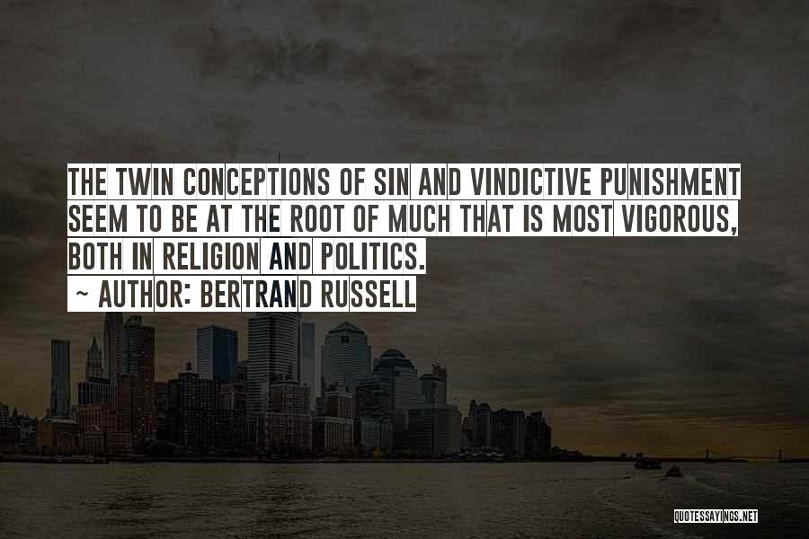 Bertrand Russell Quotes: The Twin Conceptions Of Sin And Vindictive Punishment Seem To Be At The Root Of Much That Is Most Vigorous,