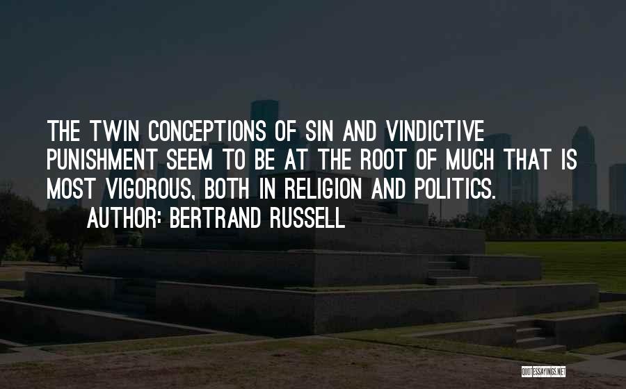 Bertrand Russell Quotes: The Twin Conceptions Of Sin And Vindictive Punishment Seem To Be At The Root Of Much That Is Most Vigorous,