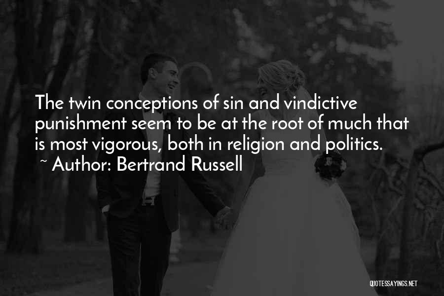 Bertrand Russell Quotes: The Twin Conceptions Of Sin And Vindictive Punishment Seem To Be At The Root Of Much That Is Most Vigorous,