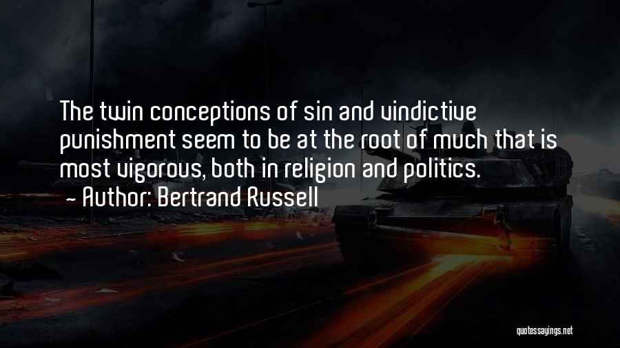 Bertrand Russell Quotes: The Twin Conceptions Of Sin And Vindictive Punishment Seem To Be At The Root Of Much That Is Most Vigorous,