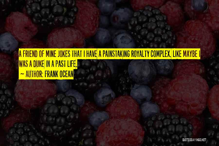 Frank Ocean Quotes: A Friend Of Mine Jokes That I Have A Painstaking Royalty Complex. Like Maybe I Was A Duke In A