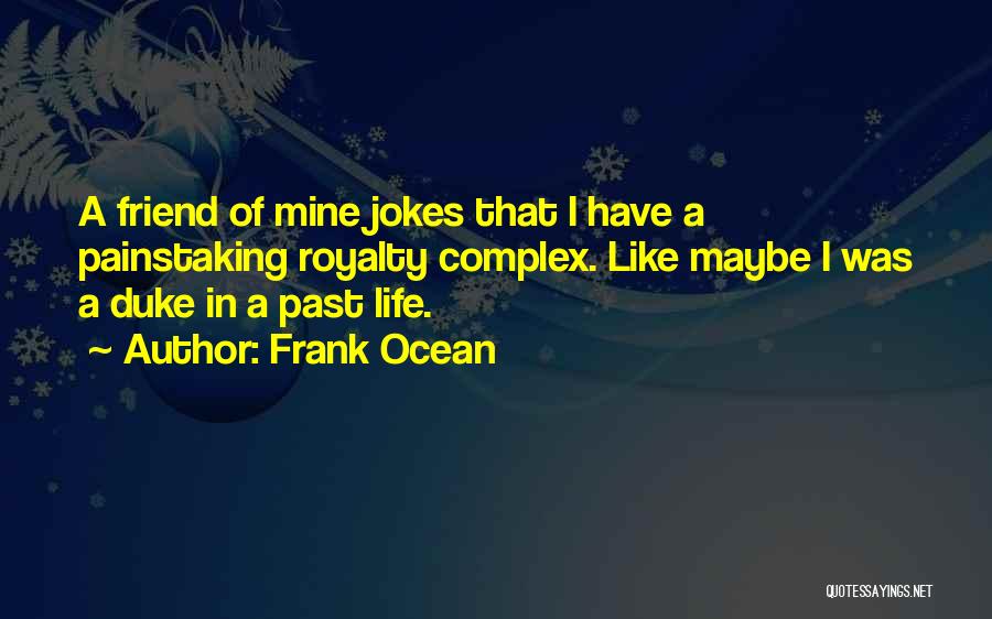 Frank Ocean Quotes: A Friend Of Mine Jokes That I Have A Painstaking Royalty Complex. Like Maybe I Was A Duke In A
