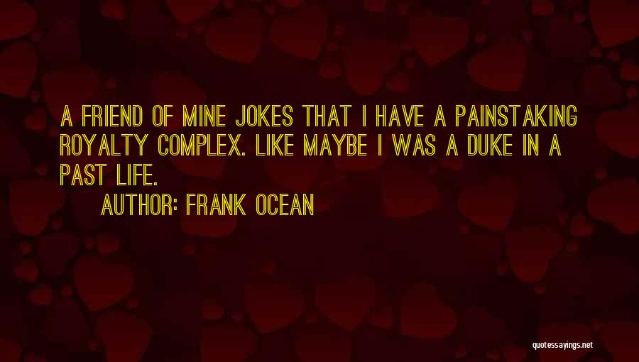 Frank Ocean Quotes: A Friend Of Mine Jokes That I Have A Painstaking Royalty Complex. Like Maybe I Was A Duke In A