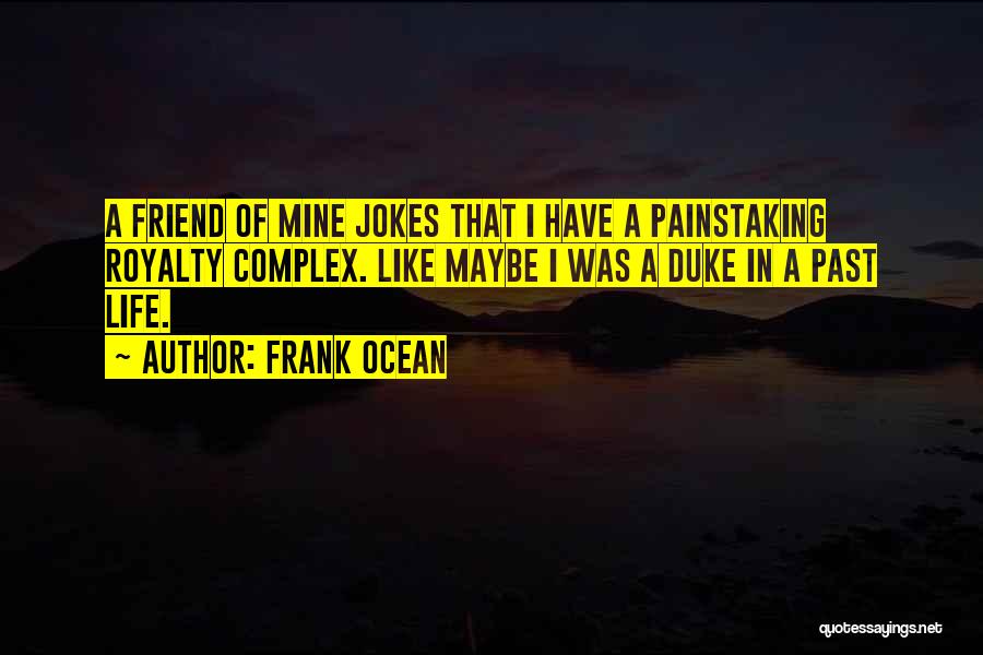 Frank Ocean Quotes: A Friend Of Mine Jokes That I Have A Painstaking Royalty Complex. Like Maybe I Was A Duke In A