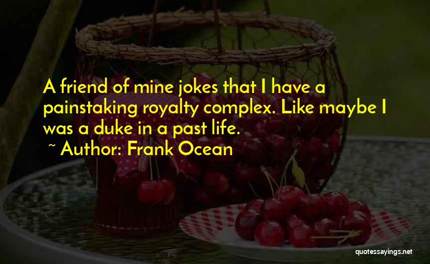 Frank Ocean Quotes: A Friend Of Mine Jokes That I Have A Painstaking Royalty Complex. Like Maybe I Was A Duke In A