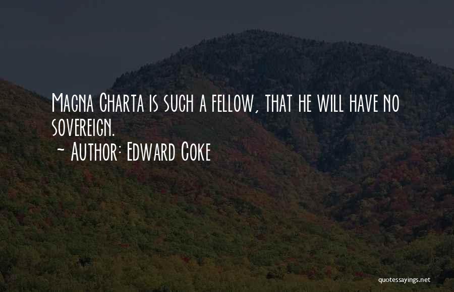 Edward Coke Quotes: Magna Charta Is Such A Fellow, That He Will Have No Sovereign.