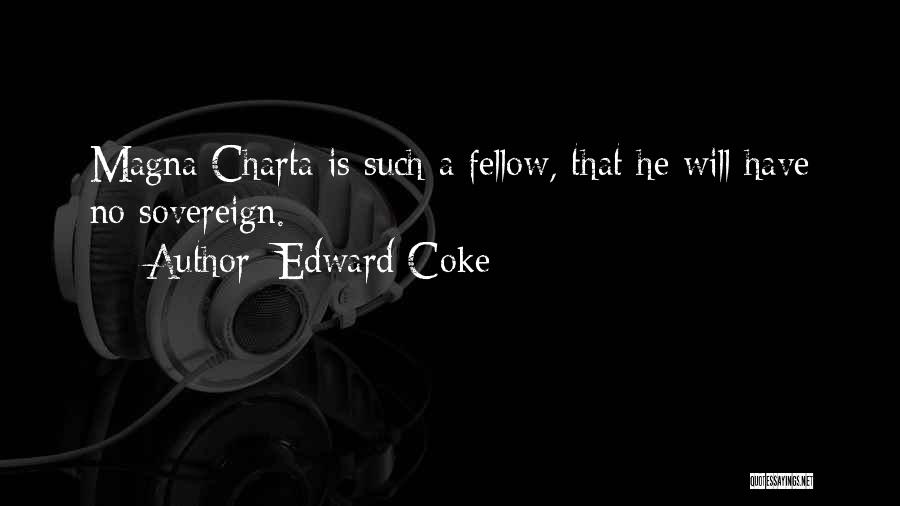 Edward Coke Quotes: Magna Charta Is Such A Fellow, That He Will Have No Sovereign.