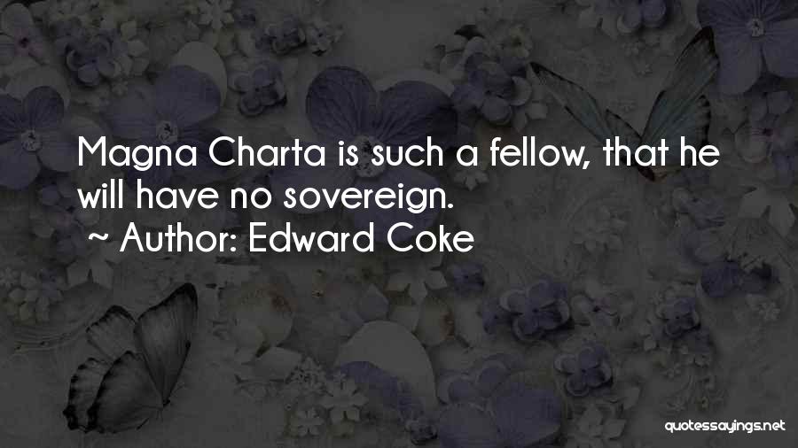 Edward Coke Quotes: Magna Charta Is Such A Fellow, That He Will Have No Sovereign.