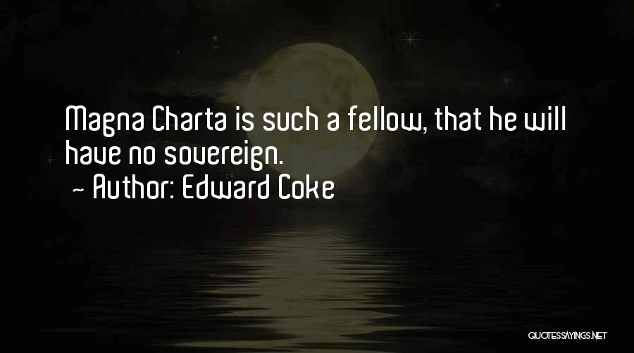 Edward Coke Quotes: Magna Charta Is Such A Fellow, That He Will Have No Sovereign.
