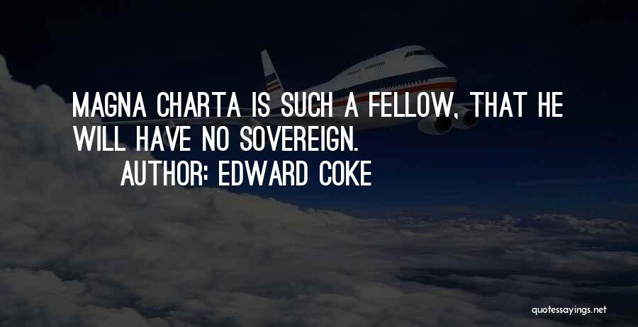 Edward Coke Quotes: Magna Charta Is Such A Fellow, That He Will Have No Sovereign.