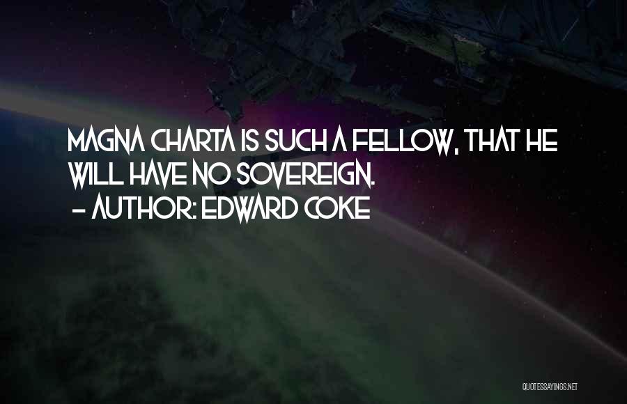 Edward Coke Quotes: Magna Charta Is Such A Fellow, That He Will Have No Sovereign.