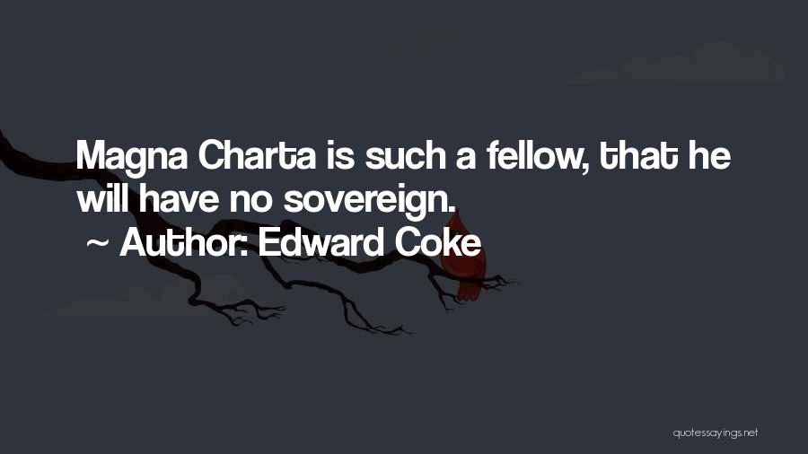Edward Coke Quotes: Magna Charta Is Such A Fellow, That He Will Have No Sovereign.