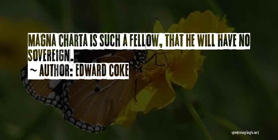 Edward Coke Quotes: Magna Charta Is Such A Fellow, That He Will Have No Sovereign.