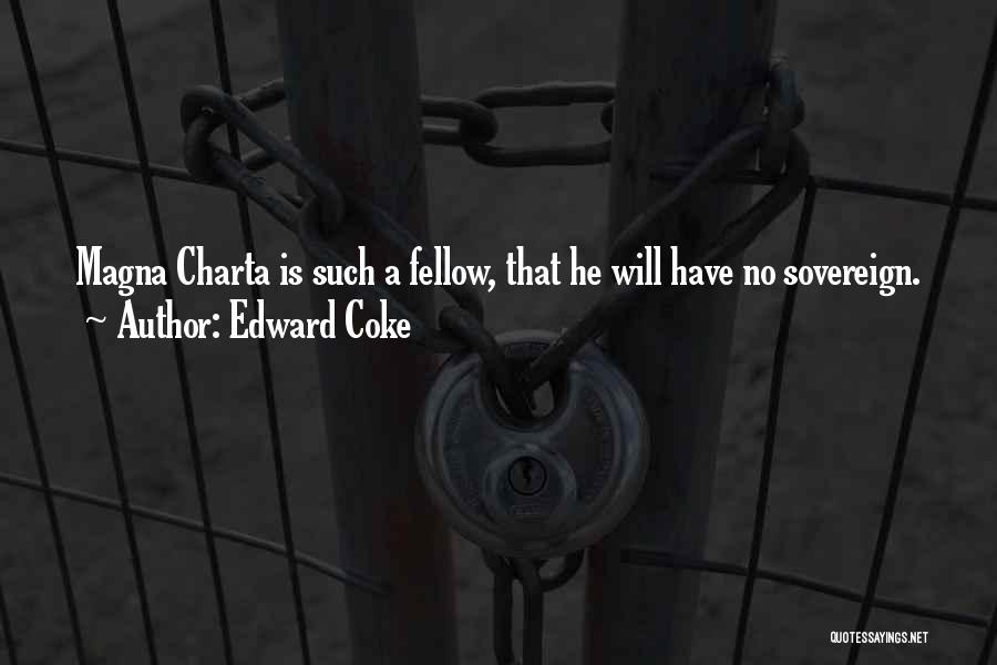 Edward Coke Quotes: Magna Charta Is Such A Fellow, That He Will Have No Sovereign.